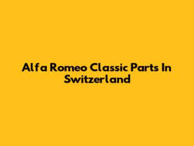 Alfa Romeo Classic Parts In Switzerland