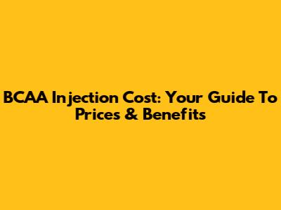 BCAA Injection Cost: Your Guide To Prices & Benefits