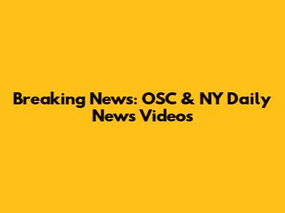 Breaking News: OSC & NY Daily News Videos