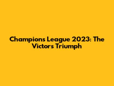 Champions League 2023: The Victor's Triumph