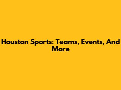 Houston Sports: Teams, Events, And More