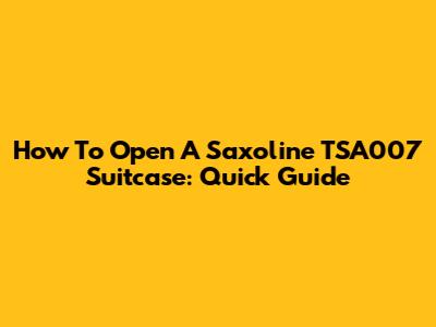 How To Open A Saxoline TSA007 Suitcase: Quick Guide