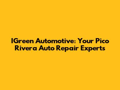 IGreen Automotive: Your Pico Rivera Auto Repair Experts
