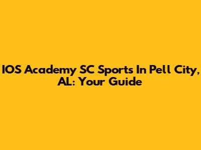 IOS Academy SC Sports In Pell City, AL: Your Guide
