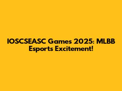 IOSCSEASC Games 2025: MLBB Esports Excitement!