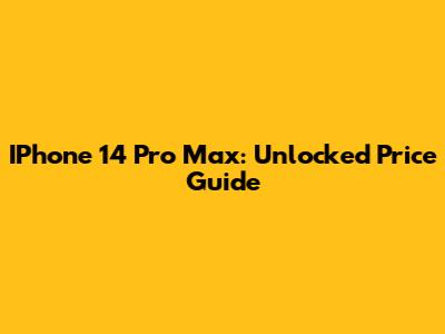IPhone 14 Pro Max: Unlocked Price Guide