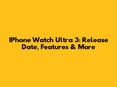 IPhone Watch Ultra 3: Release Date, Features & More