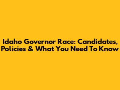 Idaho Governor Race: Candidates, Policies & What You Need To Know