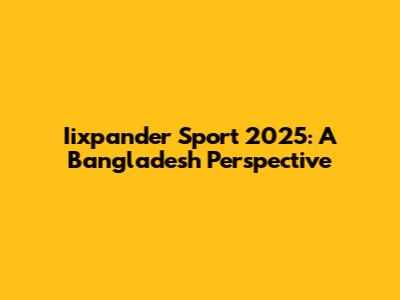 Iixpander Sport 2025: A Bangladesh Perspective