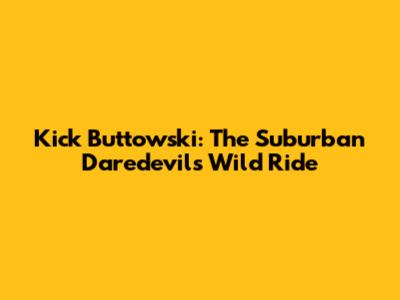 Kick Buttowski: The Suburban Daredevil's Wild Ride