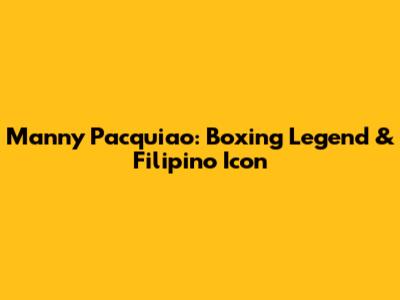 Manny Pacquiao: Boxing Legend & Filipino Icon
