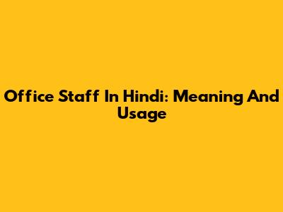 Office Staff In Hindi: Meaning And Usage