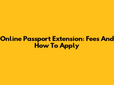 Online Passport Extension: Fees And How To Apply