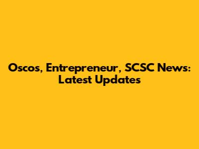 Oscos, Entrepreneur, SCSC News: Latest Updates