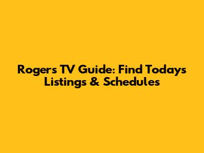 Rogers TV Guide: Find Today's Listings & Schedules