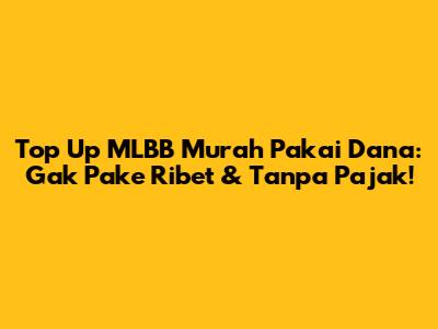 Top Up MLBB Murah Pakai Dana: Gak Pake Ribet & Tanpa Pajak!