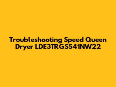 Troubleshooting Speed Queen Dryer LDE3TRGS541NW22