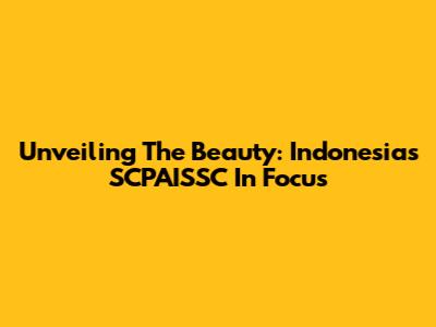 Unveiling The Beauty: Indonesia's SCPAISSC In Focus
